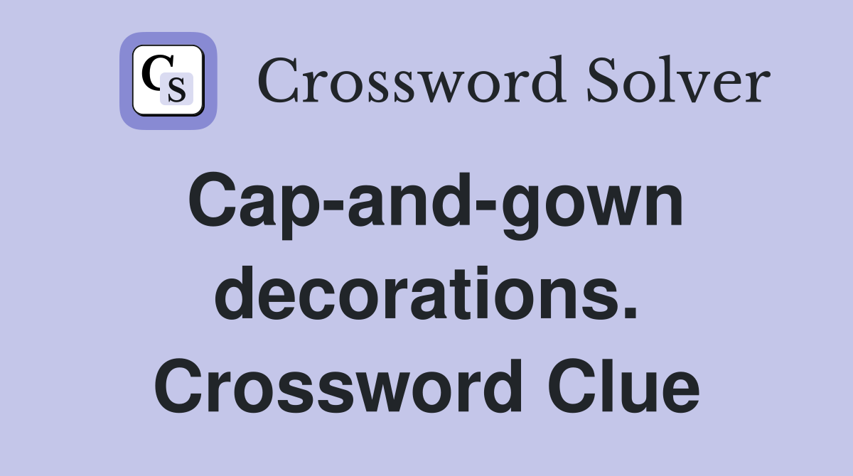 Capandgown decorations. Crossword Clue Answers Crossword Solver